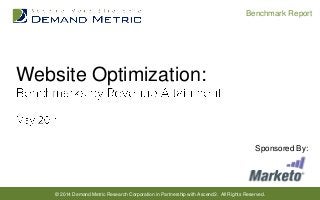 © 2014 Demand Metric Research Corporation in Partnership with Ascend2. All Rights Reserved.
Benchmark Report
Website Optimization:
Sponsored By:
 