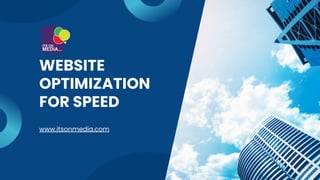 WEBSITE
OPTIMIZATION
FOR SPEED
www.itsonmedia.com
 