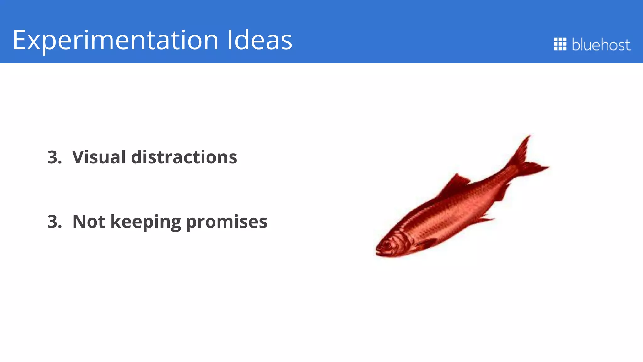 3. Visual distractions
3. Not keeping promises
Q1 PerformanceExperimentation Ideas
 