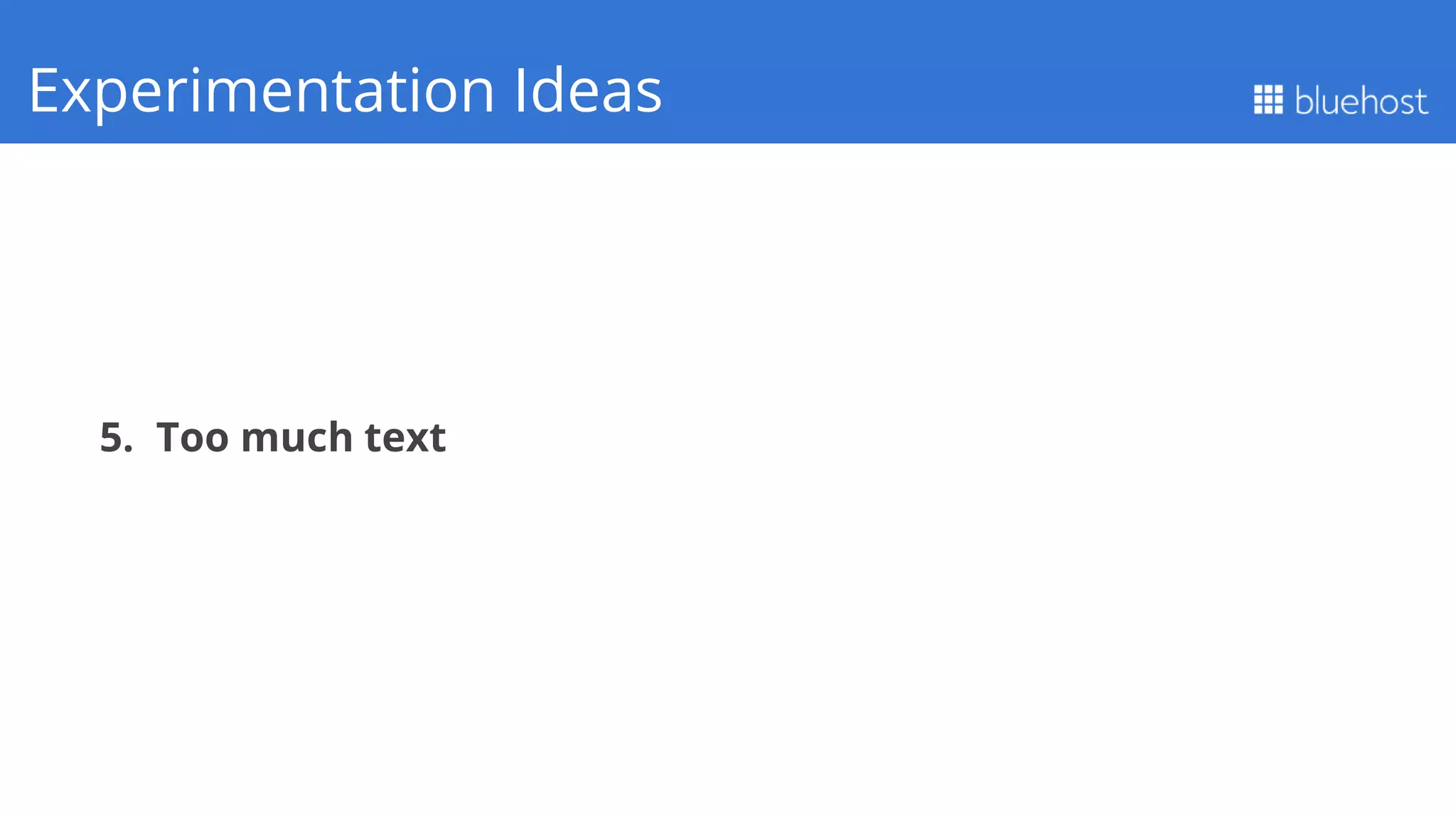 5. Too much text
Q1 PerformanceExperimentation Ideas
 