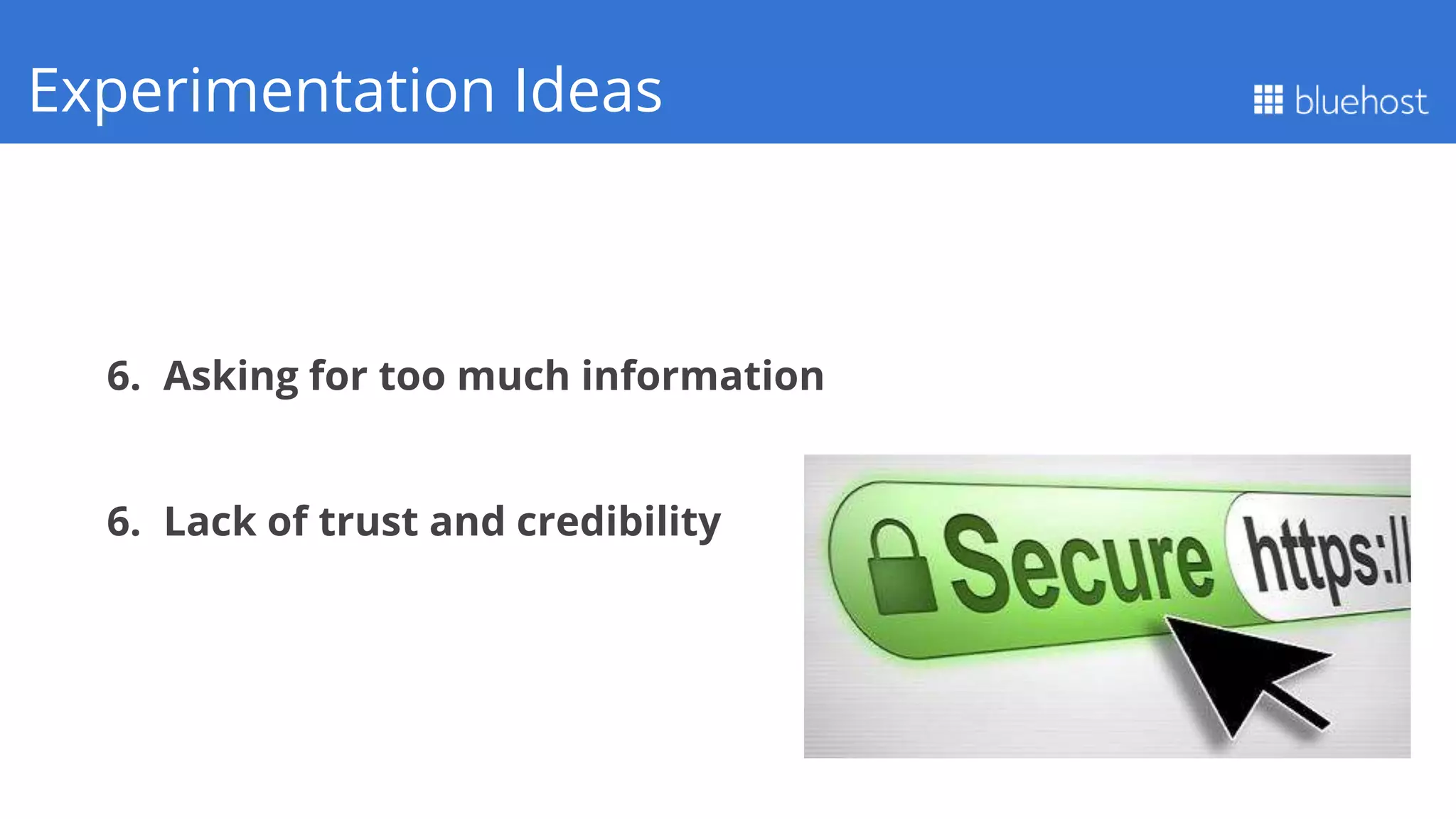 6. Asking for too much information
6. Lack of trust and credibility
Q1 PerformanceExperimentation Ideas
 