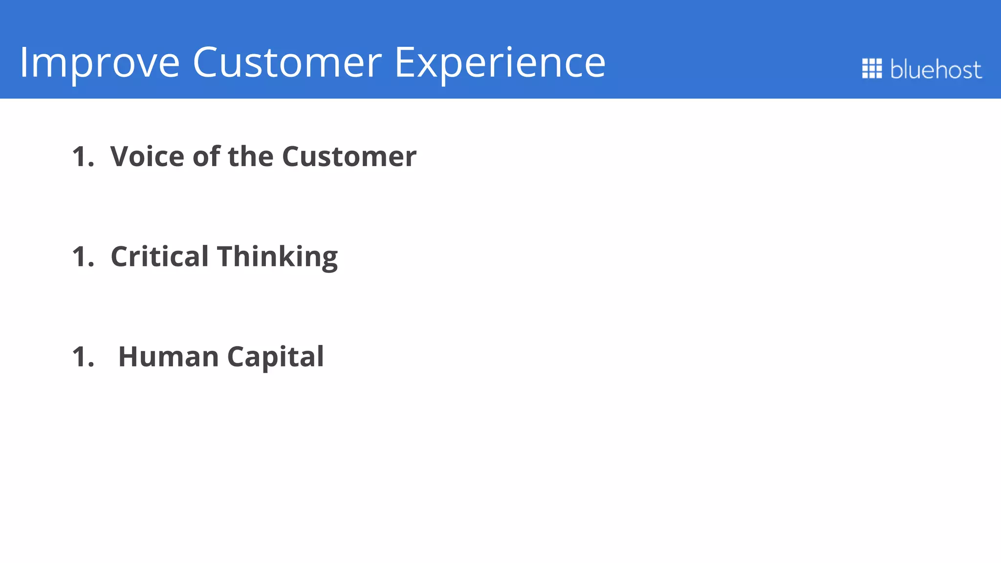 1. Voice of the Customer
1. Critical Thinking
1. Human Capital
Q1 PerformanceImprove Customer Experience
 