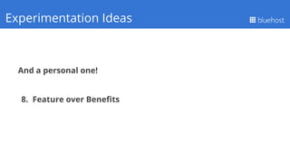 And a personal one!
8. Feature over Benefits
Q1 PerformanceExperimentation Ideas
 