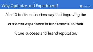 9 in 10 business leaders say that improving the
customer experience is fundamental to their
future success and brand reputation.
Q1 PerformanceWhy Optimize and Experiment?
 