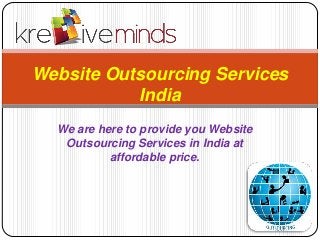 We are here to provide you Website
Outsourcing Services in India at
affordable price.
Website Outsourcing Services
India
 