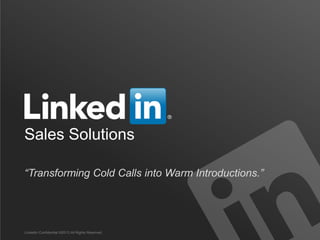 Sales Solutions

“Transforming Cold Calls into Warm Introductions.”




LinkedIn Confidential ©2013 All Rights Reserved
 