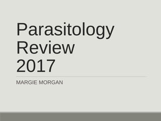 Parasitology
Review
2017
MARGIE MORGAN
 