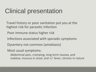 Clinical presentation
Travel history or poor sanitation put you at the
highest risk for parasitic infection
Poor immune st...