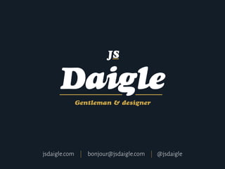 jsdaigle.com     |     bonjour@jsdaigle.com     |    @jsdaigle
 