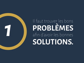 1
Il faut trouver les bons
PROBLÈMES
afin d’avoir les bonnes
SOLUTIONS.
 
