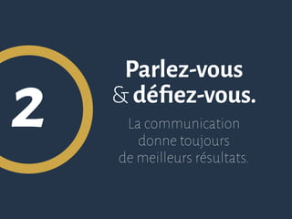 2
Parlez-vous
& défiez-vous.
La communication
donne toujours
de meilleurs résultats.
 