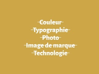 Couleur
Typographie
Photo
Imagedemarque
Technologie
 