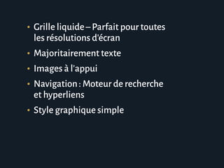 •	 Grille liquide–Parfait pour toutes
les résolutions d’écran
•	 Majoritairement texte
•	 Images à l’appui
•	 Navigation : Moteur de recherche
et hyperliens
•	 Style graphique simple
 