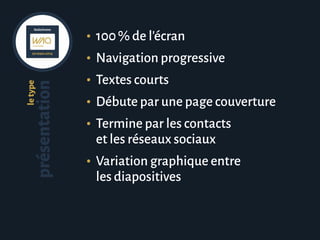 •	 100 % de l’écran
•	 Navigation progressive
•	 Textes courts
•	 Débute par une page couverture
•	 Termine par les contacts
et les réseaux sociaux
•	 Variation graphique entre
les diapositives
letype
présentation
 