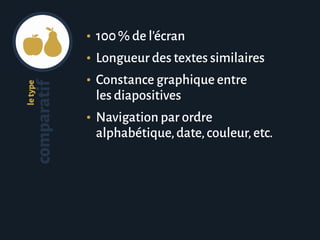 •	 100 % de l’écran
•	 Longueur des textes similaires
•	 Constance graphique entre
les diapositives
•	 Navigation par ordre 
alphabétique,date,couleur,etc.
letype
comparatif
 