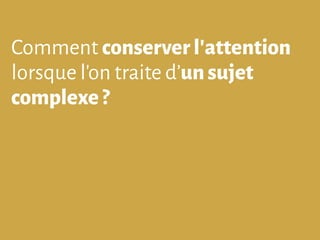 Comment conserverl’attention
lorsque l’on traite d’unsujet
complexe ?
 