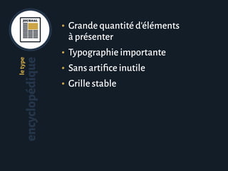 letype
encyclopédique •	 Grande quantité d’éléments
à présenter
•	 Typographie importante
•	 Sans artifice inutile
•	 Grille stable
 
