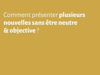 Comment présenter plusieurs
nouvellessansêtreneutre
&objective ?
 