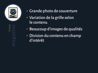 letype
magazine •	 Grande photo de couverture
•	 Variation de la grille selon
le contenu
•	 Beaucoup d’images de qualités
•	 Division du contenu en champ
d’intérêt
 