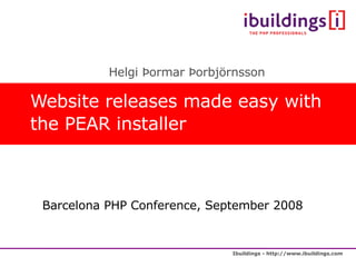 Website releases made easy with the PEAR installer ,[object Object],Barcelona PHP Conference, September 2008 