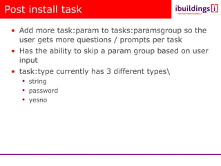 Post install task <ul><li>Add more task:param to tasks:paramsgroup so the user gets more questions / prompts per task </li...