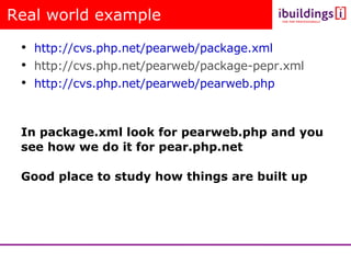Real world example <ul><li>http://cvs.php.net/pearweb/package.xml </li></ul><ul><li>http://cvs.php.net/pearweb/package-pep...