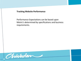 Tracking Website PerformancePerformance Expectations can be based upon Metric's determined by specifications and business requirements.
