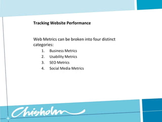 Tracking Website PerformanceWeb Metrics can be broken into four distinct categories:Business MetricsUsability MetricsSEO MetricsSocial Media Metrics