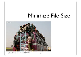 Minimize File Size




http://www.ﬂickr.com/photos/ssanyal/347789298/
                                                 12
 