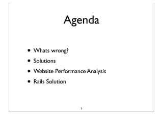 Agenda

• Whats wrong?
• Solutions
• Website Performance Analysis
• Rails Solution

                    3
 
