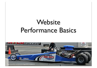 Website
                         Performance Basics



http://www.ﬂickr.com/photos/jerseygal2009/5762584119/   1
 