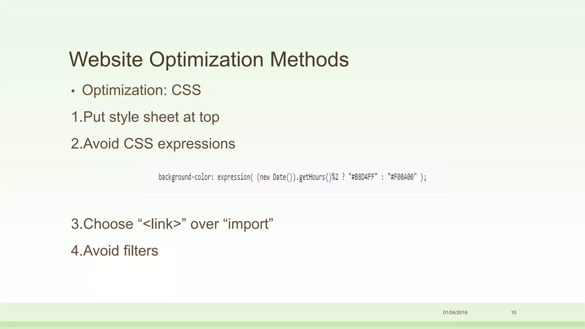 Website Optimization Methods
• Optimization: CSS
1.Put style sheet at top
2.Avoid CSS expressions
3.Choose “<link>” over “import”
4.Avoid filters
01/04/2016 10
 