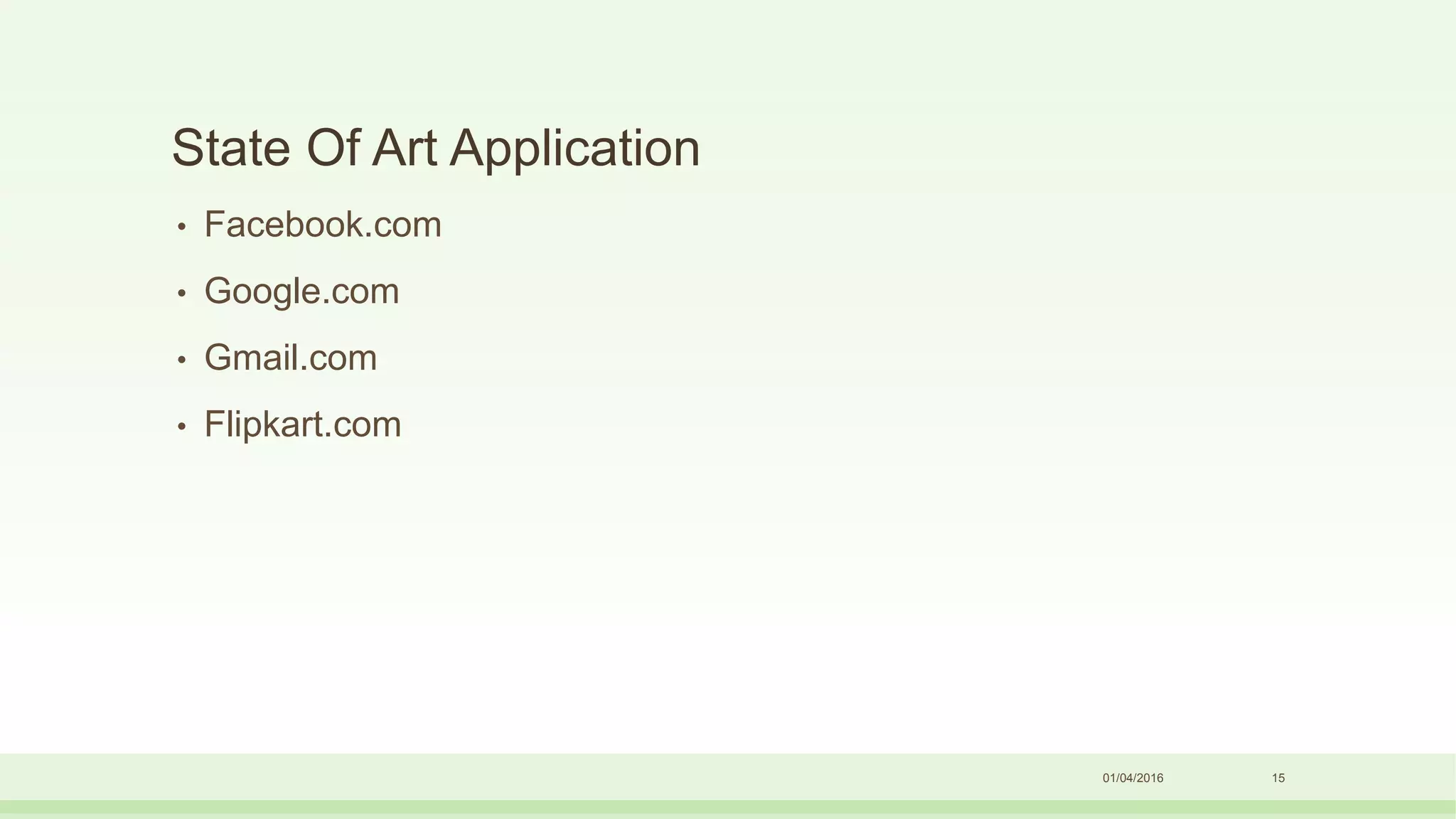 State Of Art Application
• Facebook.com
• Google.com
• Gmail.com
• Flipkart.com
01/04/2016 15
 