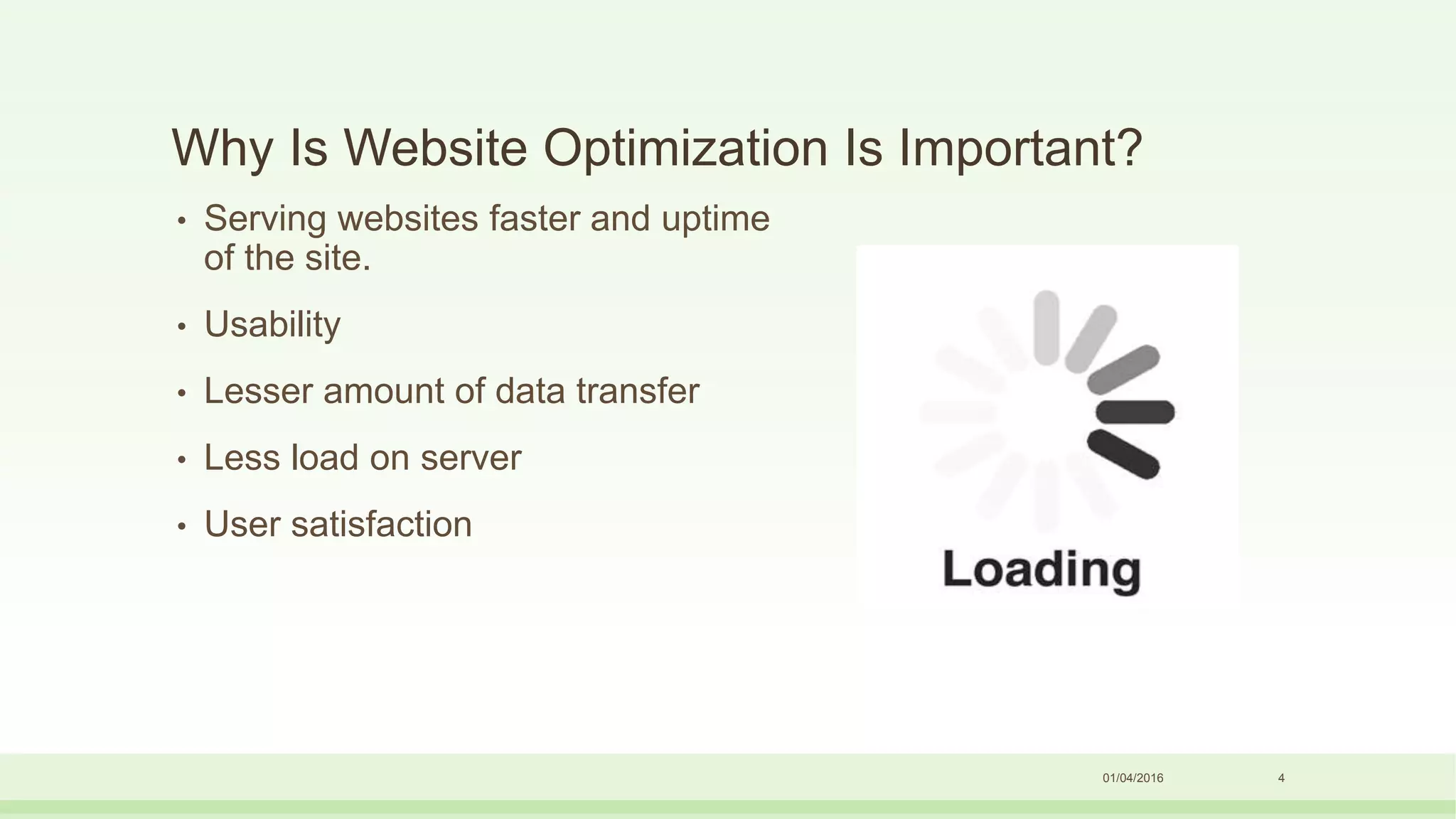 Why Is Website Optimization Is Important?
• Serving websites faster and uptime
of the site.
• Usability
• Lesser amount of data transfer
• Less load on server
• User satisfaction
01/04/2016 4
 