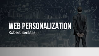 WEB PERSONALIZATION
Robert Senktas
 