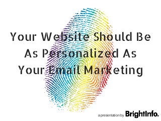 Your Website Should Be
As Personalized As
Your Email Marketing
a presentation by 
 