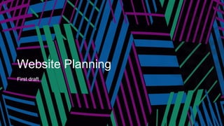 Website Planning
First draft
 