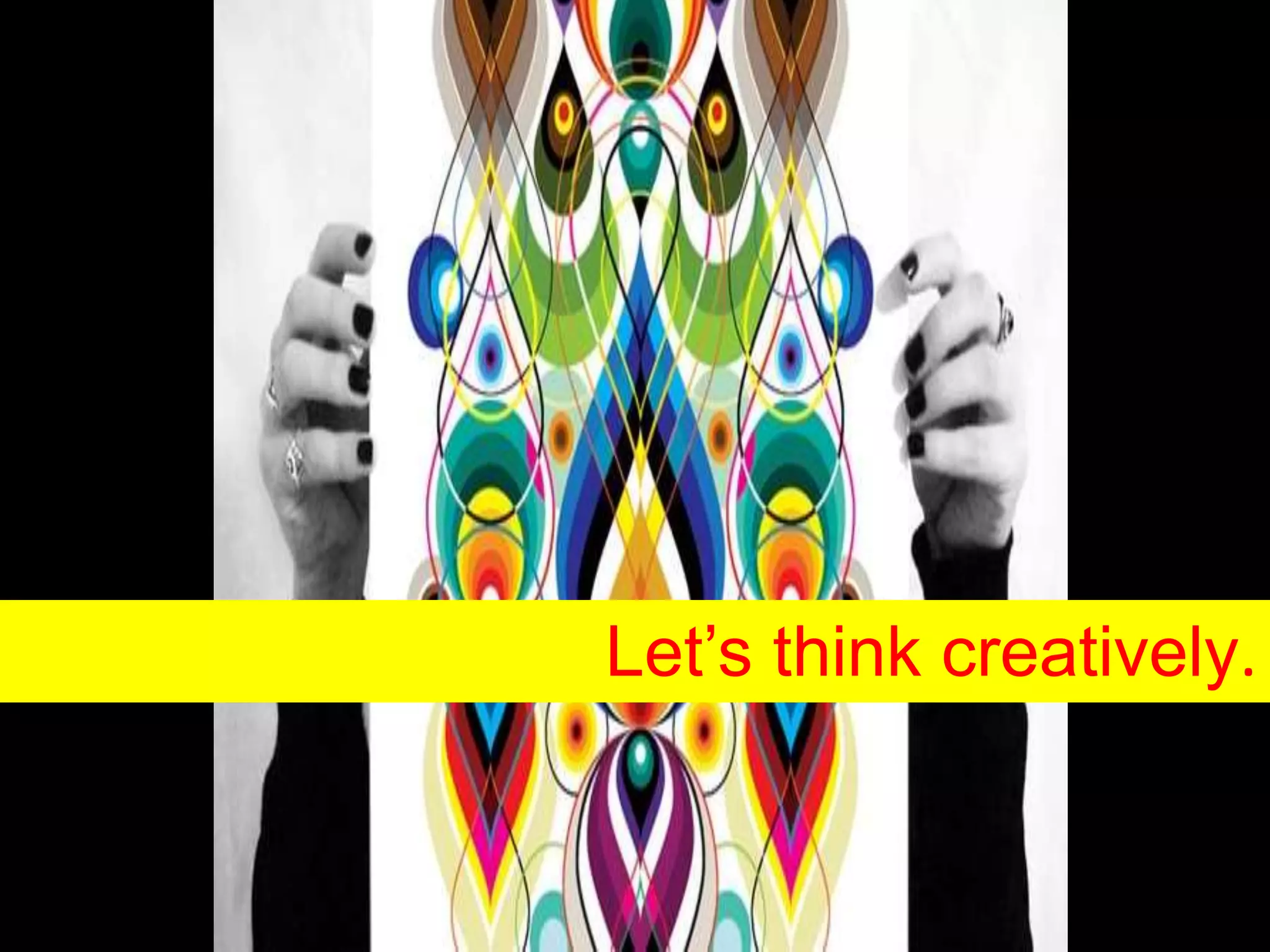 Let’s think creatively.
 