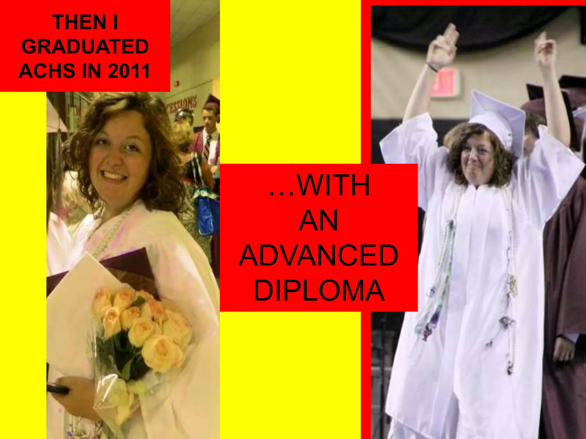 …WITH
AN
ADVANCED
DIPLOMA
THEN I
GRADUATED
ACHS IN 2011
 