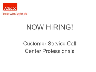 NOW HIRING!
Customer Service Call
Center Professionals
 