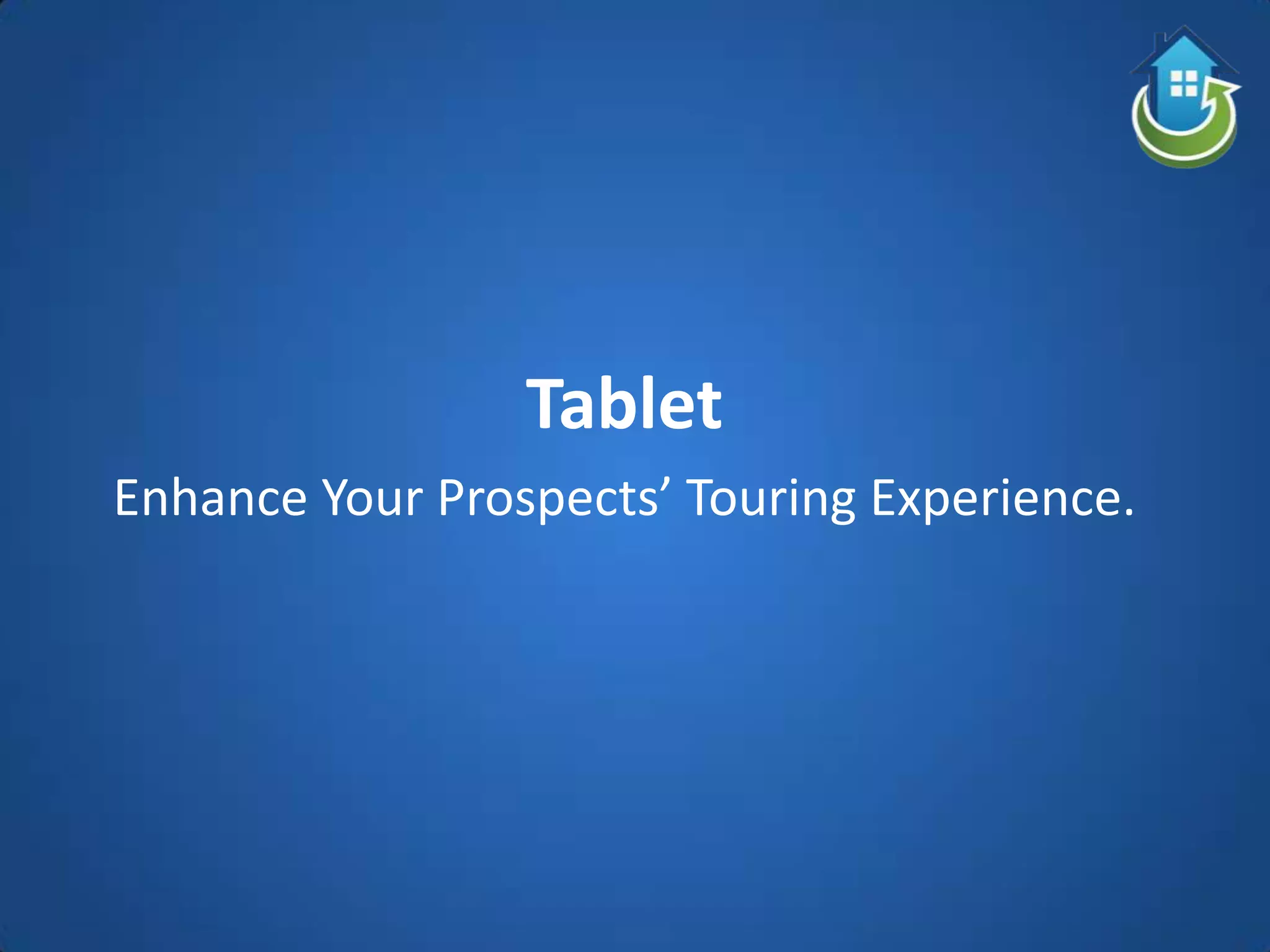 Tablet
Enhance Your Prospects’ Touring Experience.
 