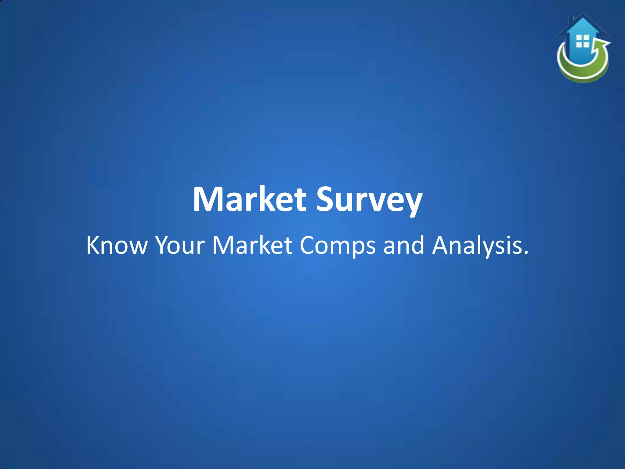 Market Survey
Know Your Market Comps and Analysis.
 