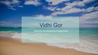 Vidhi Gor
Website development Assignment
 