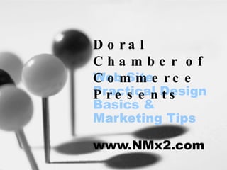 Web Site Practical Design Basics & Marketing Tips www.NMx2.com Doral Chamber of Commerce Presents 