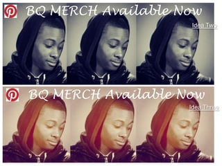 BQ MERCH Available Now
                    Idea Two




BQ MERCH Available Now
                    Idea Three
 