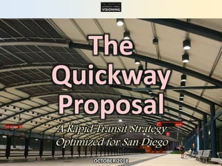 THE CENTER FOR
ADVANCED URBAN
VISIONING
The
Quickway
Proposal
A Rapid Transit Strategy
Optimized for San Diego
OCTOBER 2018
 