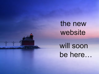 the new website will soon  be here… 