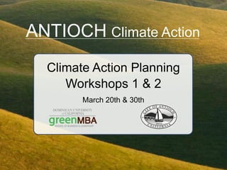 ANTIOCH Climate Action
  Climate Action Planning
     Workshops 1 & 2
        March 20th & 30th
 