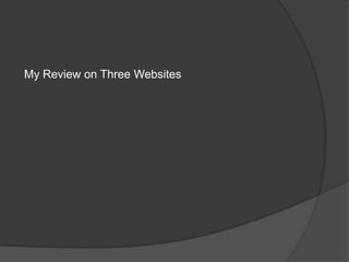 My Review on Three Websites
 