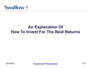 An Explanation Of
      How To Invest For The Best Returns




16/01/2013      Investment Presentation    1/18
 